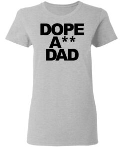 Dope ass dad shirt Shirt Sweatshirt Long Sleeve Hoodie Tank Mug 8 Dope ass dad shirt Shirt Sweatshirt Long Sleeve Hoodie Tank Mug 8