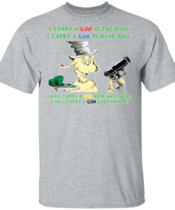 Dr Seuss I carry a gun at the mall I carry a gun playing ball shirt Shirt Sweatshirt Long Sleeve Hoodie Tank Mug 6 Dr Seuss I carry a gun at the mall I carry a gun playing ball shirt Shirt Sweatshirt Long Sleeve Hoodie Tank Mug 6
