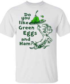 Dr Seuss do you like green eggs and ham shirt Shirt Sweatshirt Long Sleeve Hoodie Tank Mug