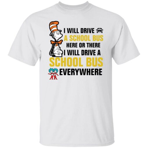 Dr Seuss i will drive a school bus here or there i will drive shirt Shirt Sweatshirt Long Sleeve Hoodie Tank Mug