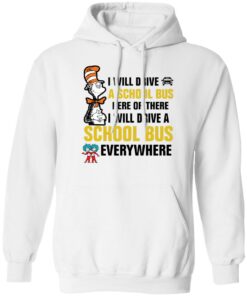 Dr Seuss i will drive a school bus here or there i will drive shirt Shirt Sweatshirt Long Sleeve Hoodie Tank Mug