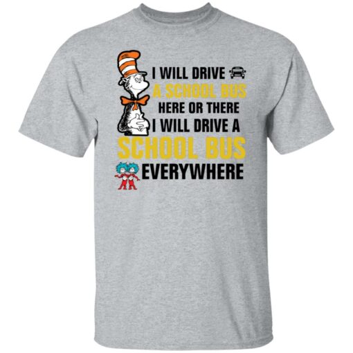 Dr Seuss i will drive a school bus here or there i will drive shirt Shirt Sweatshirt Long Sleeve Hoodie Tank Mug