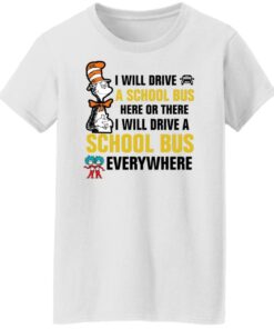 Dr Seuss i will drive a school bus here or there i will drive shirt Shirt Sweatshirt Long Sleeve Hoodie Tank Mug 5 Dr Seuss i will drive a school bus here or there i will drive shirt Shirt Sweatshirt Long Sleeve Hoodie Tank Mug 6