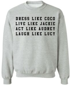 Dress like Coco live like Jackie act like Audrey sweatshirt Shirt Sweatshirt Long Sleeve Hoodie Tank Mug