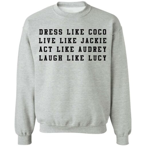 Dress like Coco live like Jackie act like Audrey sweatshirt Shirt Sweatshirt Long Sleeve Hoodie Tank Mug