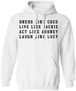 Dress like Coco live like Jackie act like Audrey sweatshirt Shirt Sweatshirt Long Sleeve Hoodie Tank Mug