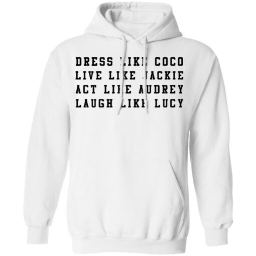 Dress like Coco live like Jackie act like Audrey sweatshirt Shirt Sweatshirt Long Sleeve Hoodie Tank Mug