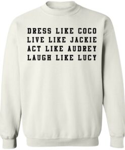 Dress like Coco live like Jackie act like Audrey sweatshirt Shirt Sweatshirt Long Sleeve Hoodie Tank Mug 2 Dress like Coco live like Jackie act like Audrey sweatshirt Shirt Sweatshirt Long Sleeve Hoodie Tank Mug 3