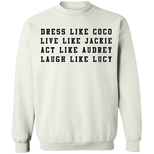 Dress like Coco live like Jackie act like Audrey sweatshirt Shirt Sweatshirt Long Sleeve Hoodie Tank Mug