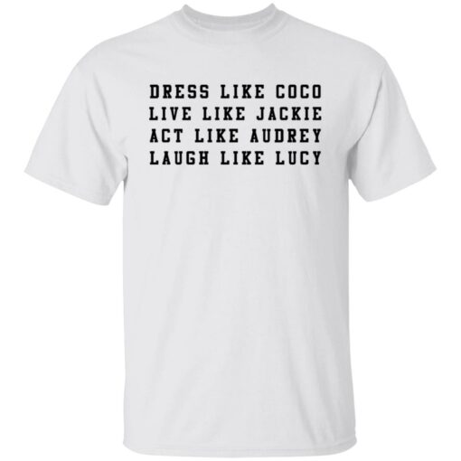 Dress like Coco live like Jackie act like Audrey sweatshirt Shirt Sweatshirt Long Sleeve Hoodie Tank Mug