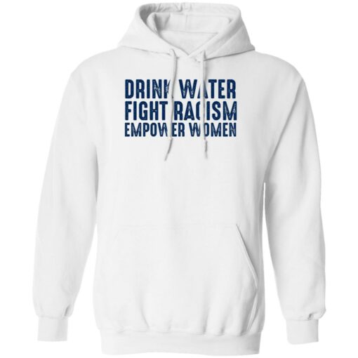 Drink Water Fight Racism Empower Women Shirt Shirt Sweatshirt Long Sleeve Hoodie Tank Mug