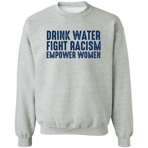 Drink Water Fight Racism Empower Women Shirt Shirt Sweatshirt Long Sleeve Hoodie Tank Mug