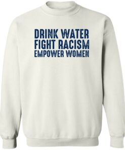 Drink Water Fight Racism Empower Women Shirt Shirt Sweatshirt Long Sleeve Hoodie Tank Mug 3 Drink Water Fight Racism Empower Women Shirt Shirt Sweatshirt Long Sleeve Hoodie Tank Mug 4
