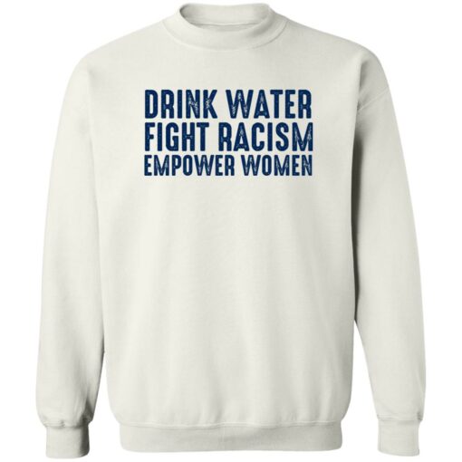 Drink Water Fight Racism Empower Women Shirt Shirt Sweatshirt Long Sleeve Hoodie Tank Mug