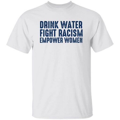 Drink Water Fight Racism Empower Women Shirt Shirt Sweatshirt Long Sleeve Hoodie Tank Mug