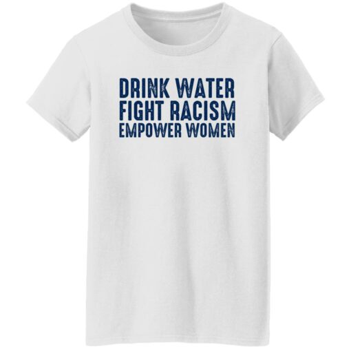 Drink Water Fight Racism Empower Women Shirt Shirt Sweatshirt Long Sleeve Hoodie Tank Mug