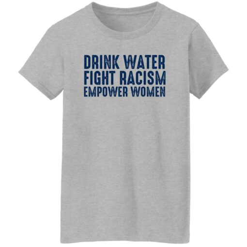 Drink Water Fight Racism Empower Women Shirt Shirt Sweatshirt Long Sleeve Hoodie Tank Mug