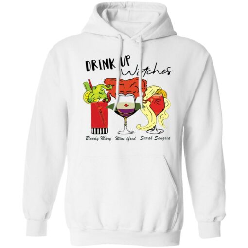 Drink up witches Bloody Mary Wine ifred Sarah Sangria shirt Shirt Sweatshirt Long Sleeve Hoodie Tank Mug