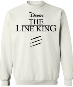 Drugs the line king shirt Shirt Sweatshirt Long Sleeve Hoodie Tank Mug 5