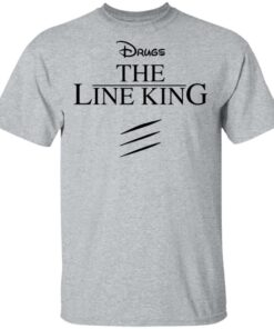 Drugs the line king shirt Shirt Sweatshirt Long Sleeve Hoodie Tank Mug 6