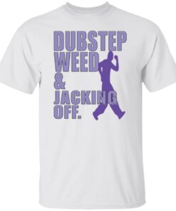 Dubstep weed and jacking off shirt Shirt Sweatshirt Long Sleeve Hoodie Tank Mug