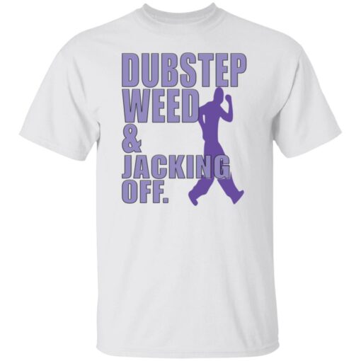 Dubstep weed and jacking off shirt Shirt Sweatshirt Long Sleeve Hoodie Tank Mug