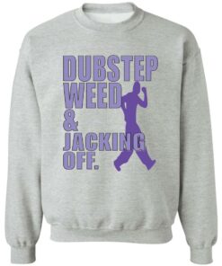 Dubstep weed and jacking off shirt Shirt Sweatshirt Long Sleeve Hoodie Tank Mug 3