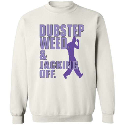 Dubstep weed and jacking off shirt Shirt Sweatshirt Long Sleeve Hoodie Tank Mug