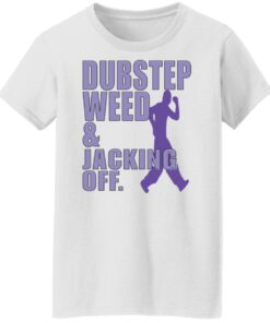 Dubstep weed and jacking off shirt Shirt Sweatshirt Long Sleeve Hoodie Tank Mug 6