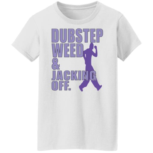 Dubstep weed and jacking off shirt Shirt Sweatshirt Long Sleeve Hoodie Tank Mug