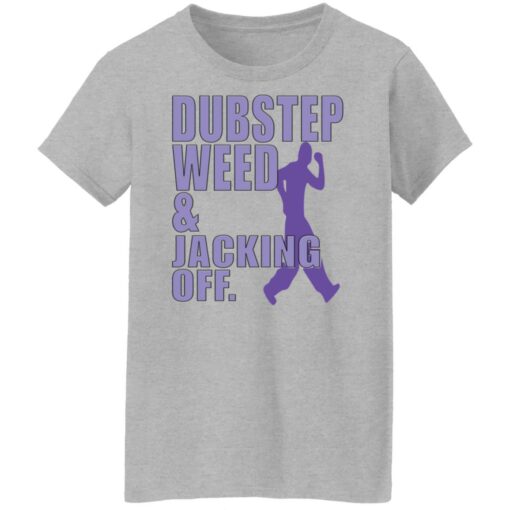 Dubstep weed and jacking off shirt Shirt Sweatshirt Long Sleeve Hoodie Tank Mug