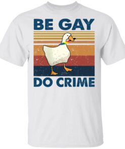 Duck Be gay do crime vintage shirt Shirt Sweatshirt Long Sleeve Hoodie Tank Mug