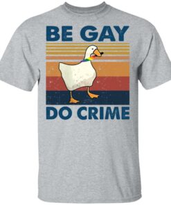 Duck Be gay do crime vintage shirt Shirt Sweatshirt Long Sleeve Hoodie Tank Mug