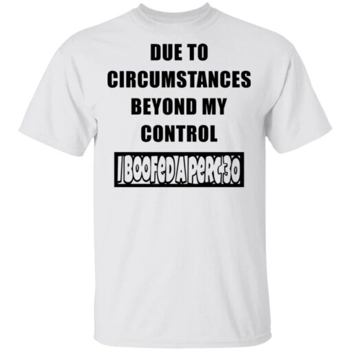 Due to circumstances beyond my control I boofed a perc 30 shirt Shirt Sweatshirt Long Sleeve Hoodie Tank Mug