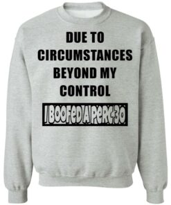 Due to circumstances beyond my control I boofed a perc 30 shirt Shirt Sweatshirt Long Sleeve Hoodie Tank Mug 4