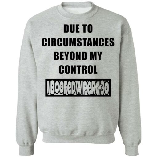 Due to circumstances beyond my control I boofed a perc 30 shirt Shirt Sweatshirt Long Sleeve Hoodie Tank Mug