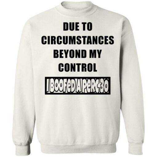 Due to circumstances beyond my control I boofed a perc 30 shirt Shirt Sweatshirt Long Sleeve Hoodie Tank Mug