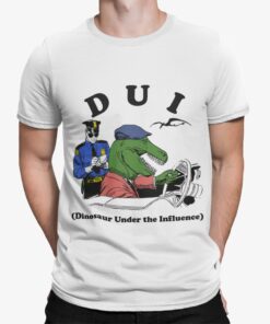 Dui Dinosaur Under The Influence Shirt Shirt Sweatshirt Long Sleeve Hoodie Tank Mug
