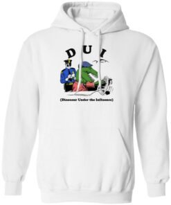 Dui Dinosaur Under The Influence Shirt Shirt Sweatshirt Long Sleeve Hoodie Tank Mug