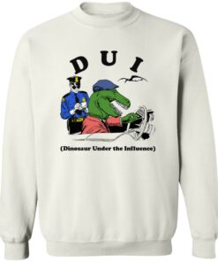 Dui Dinosaur Under The Influence Shirt Shirt Sweatshirt Long Sleeve Hoodie Tank Mug 4