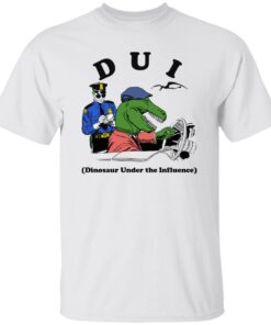 Dui Dinosaur Under The Influence Shirt Shirt Sweatshirt Long Sleeve Hoodie Tank Mug 5