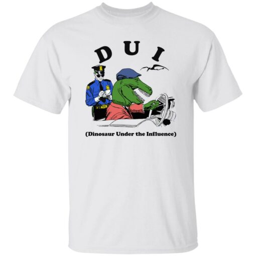 Dui Dinosaur Under The Influence Shirt Shirt Sweatshirt Long Sleeve Hoodie Tank Mug