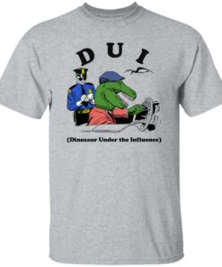 Dui Dinosaur Under The Influence Shirt Shirt Sweatshirt Long Sleeve Hoodie Tank Mug 6