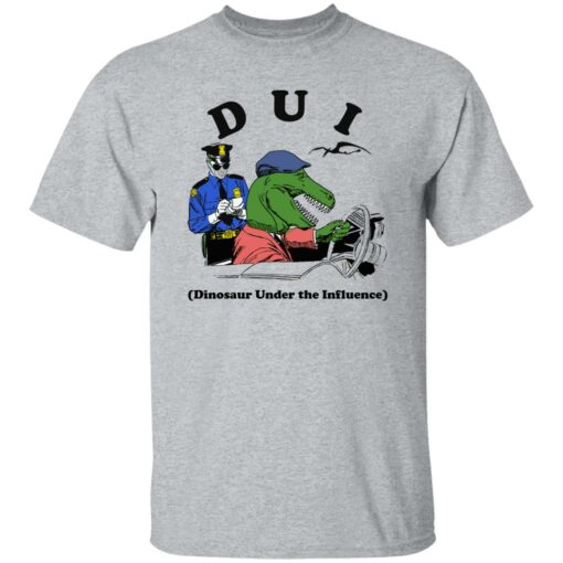 Dui Dinosaur Under The Influence Shirt Shirt Sweatshirt Long Sleeve Hoodie Tank Mug