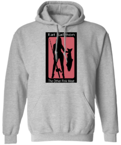 Eat Salmon The Other Pink Meat T-Shirts, Hoodies Shirt Sweatshirt Long Sleeve Hoodie Tank Mug 6 Eat Salmon The Other Pink Meat T Shirts Hoodies Shirt Sweatshirt Long Sleeve Hoodie Tank Mug Tallys Mojos 7