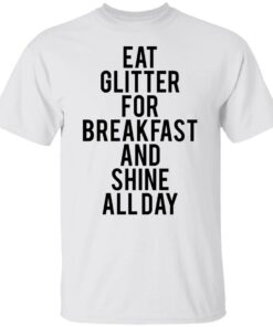 Eat glitter for breakfast and shine all day shirt Shirt Sweatshirt Long Sleeve Hoodie Tank Mug Eat glitter for breakfast and shine all day shirt Shirt Sweatshirt Long Sleeve Hoodie Tank Mug
