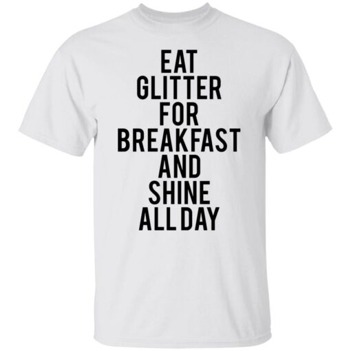 Eat glitter for breakfast and shine all day shirt Shirt Sweatshirt Long Sleeve Hoodie Tank Mug