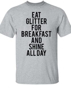 Eat glitter for breakfast and shine all day shirt Shirt Sweatshirt Long Sleeve Hoodie Tank Mug