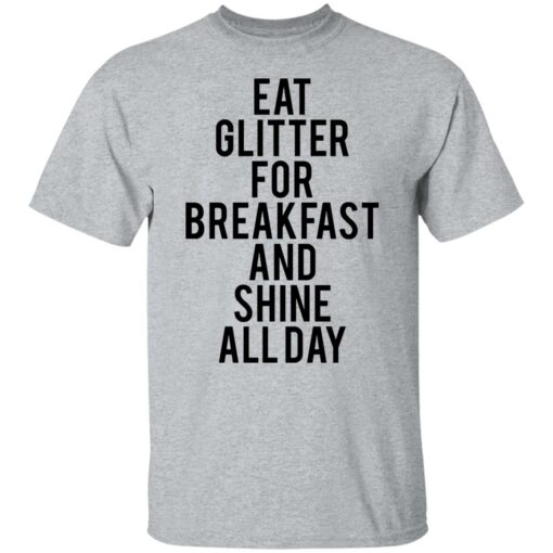 Eat glitter for breakfast and shine all day shirt Shirt Sweatshirt Long Sleeve Hoodie Tank Mug