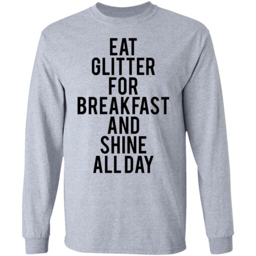 Eat glitter for breakfast and shine all day shirt Shirt Sweatshirt Long Sleeve Hoodie Tank Mug